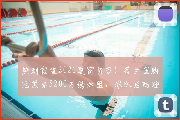 热刺官宣2026夏窗首签!荷兰国脚范黑克5200万镑加盟,球队后防迎关键补强