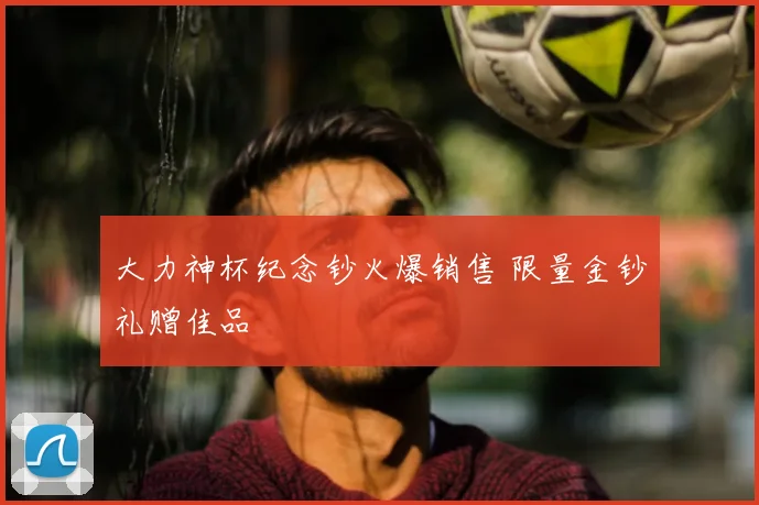 大力神杯纪念钞火爆销售 限量金钞礼赠佳品